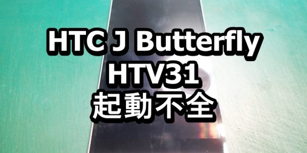 HTC J Butterfly HTV31　起動不全端末修理