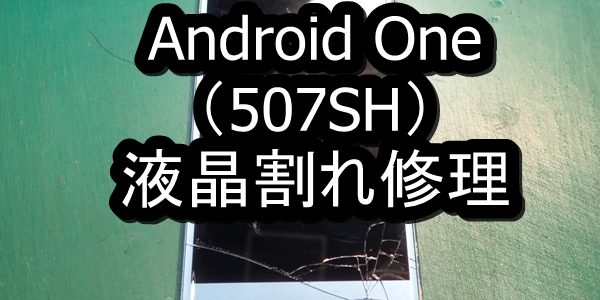 Android One （507SH）液晶割れ端末